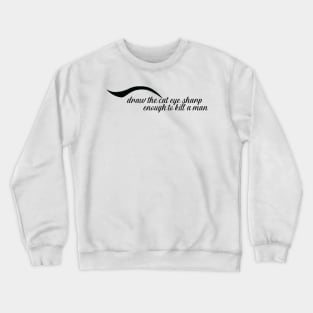 draw the cat eye sharp enough to kill a man Crewneck Sweatshirt